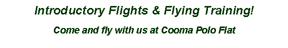 Text Box: Introductory Flights & Flying Training!
Come and fly with us at Cooma Polo Flat