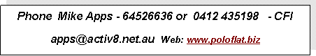 Text Box: Phone  Mike Apps - 64526636 or  0412 435198   - CFIapps@activ8.net.au  Web: www.poloflat.biz