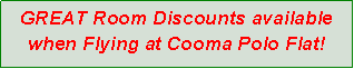 Text Box: GREAT Room Discounts available when Flying at Cooma Polo Flat!